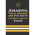 Amazing Trivia Quizzes and Fun Facts for Boston Bruins Fans!: Trivia Book About Boston Bruins