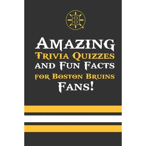 Amazing Trivia Quizzes and Fun Facts for Boston Bruins Fans!: Trivia Book About Boston Bruins