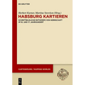 Habsburg Kartieren: Schriftbildliche Entwürfe Von Herrschaft Im 16. Und 17. Jahrhundert