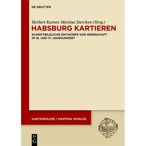 Habsburg Kartieren: Schriftbildliche Entwürfe Von Herrschaft Im 16. Und 17. Jahrhundert