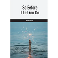 So Before I Let You Go