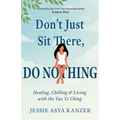 Don't Just Sit There, Do Nothing: Healing, Chilling, and Living with the Tao Te Ching