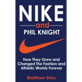 Nike and Phil Knight: How They Grew and Changed The Fashion and Athletic Worlds Forever