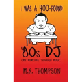 I Was A 400-pound '80s DJ: My Memoirs Through Music