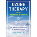 Ozone Therapy for the Treatment of Viruses: The Science and the Promise of Healing with Ozone