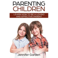 Parenting Children: Learn How to be a Loving and Effective Parent: Parenting Children with Love and Empathy: Learn How to be a Loving and