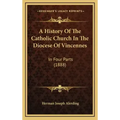 A History Of The Catholic Church In The Diocese Of Vincennes: In Four Parts (1888)