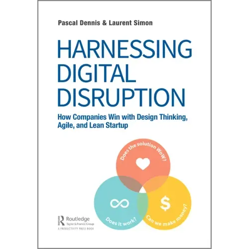 Harnessing Digital Disruption: How Companies Win with Design Thinking, Agile, and Lean Startup
