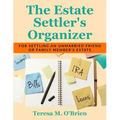 The Estate Settler's Organizer: For Settling an Unmarried Friend or Family Member's Estate