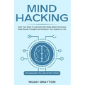 Mind Hacking: Train Your Brain to Automatically Make Better Decisions, Stop Racing Thoughts and Enhance Your Quality of Life