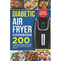 Diabetic Air Fryer Cookbook: 200 delicious, Crispy and Quick Type-2 Recipes to Live Healthier and Balance your Meals 4 Weeks Meal Plan For Beginner