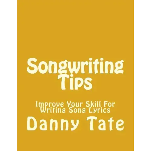Songwriting Tips: Improve Your Skill For Writing Song Lyrics