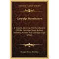 Cartridge Manufacture: A Treatise Covering the Manufacture of Rifle Cartridge Cases, Bullets, Powders, Primers and Cartridge Clips (1916)
