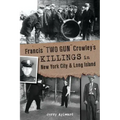 Francis Two Gun Crowley's Killings in New York City and Long Island