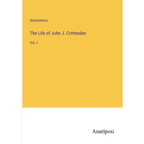 The Life of John J. Crittenden: Vol. I