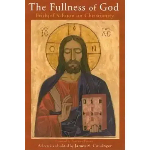 The Fullness of God: Frithjof Schuon on Christianity