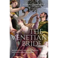 The Venetian Bride: Bloodlines and Blood Feuds in Venice and Its Empire