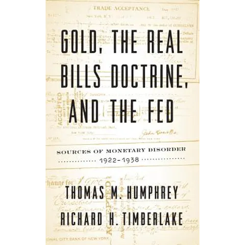 Gold, the Real Bills Doctrine, and the Fed: Sources of Monetary Disorder, 1922-1938