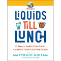Liquids Till Lunch: 12 Small Habits That Will Change Your Life for Good