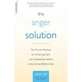 The Anger Solution: The Proven Method for Achieving Calm and Developing Healthy, Long-Lasting Relationships