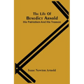The Life Of Benedict Arnold; His Patriotism And His Treason