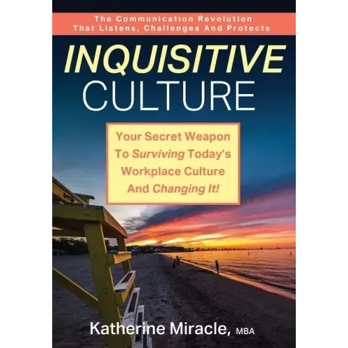 Inquisitive Culture: Your Secret Weapon to Surviving Today's Workplace Culture and Changing It! The Communication Revolution That Listens,