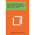Peace or Atomic War? Three Appeals Broadcast from Oslo, Norway on April 28-30, 1958