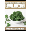 Homesteading Handbook vol. 5 Food Drying: How to Dry Vegetables