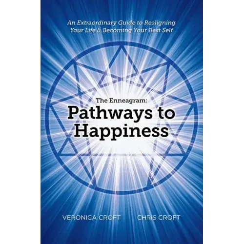 The Enneagram: Pathways to Happiness: An Extraordinary Guide to Realigning Your Life & Becoming Your Best Self