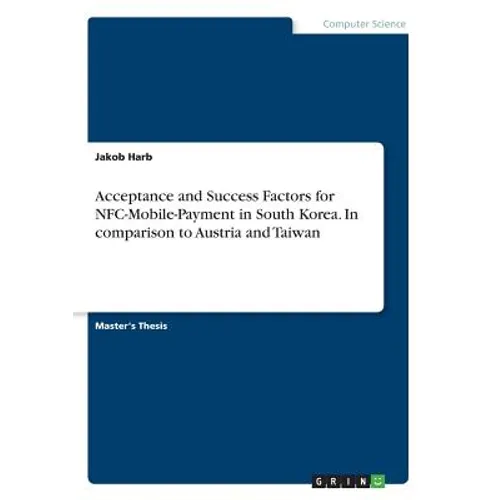 Acceptance and Success Factors for NFC-Mobile-Payment in South Korea. In comparison to Austria and Taiwan