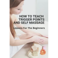 How To Teach Trigger Points And Self Massage: Lessons For The Beginners: Pictures Of Muscle Knots