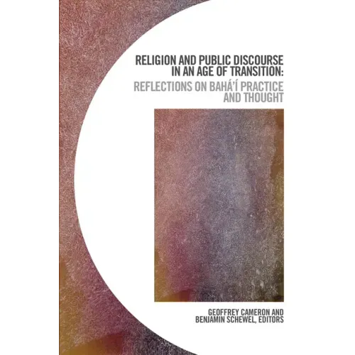 Religion and Public Discourse in an Age of Transition: Reflections on Bahá'í Practice and Thought