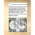A Continuation of Facts and Observations Relative to the Variolae Vaccinae, or Cow Pox. by Edward Jenner, M.D. ...