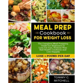 Meal Prep Cookbook for Weight Loss: The Complete Meal Prepping Guide For Beginners to Lose Fat Fast, Reverse Your Bad Health Condition and Live Happil