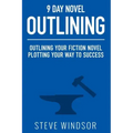 Nine Day Novel-Outlining: Outlining Your Fiction Novel: Plotting Your Way to Success