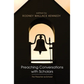 Preaching Conversations with Scholars: The Preacher as Scholar