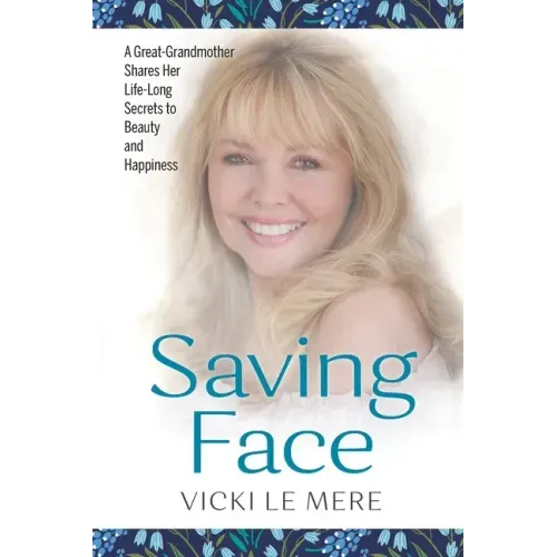 Saving Face: A Great-Grandmother Shares Her Life-Long Secrets to Beauty and Happiness