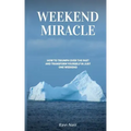 Weekend Miracle: how to Triumph over the Past and Transform Yourself in Just One Weekend