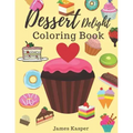 Dessert Delight Coloring Book: Desserts Coloring Book for Adult and Children Who Love Cupcakes, Ice Creams, Candies, Doughnuts and Many More - Large