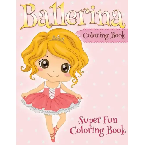 Ballerina Coloring Book: Super Fun Coloring Book
