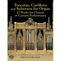 Toccatas, Carillons and Scherzos for Organ: 27 Works for Church or Concert Performance