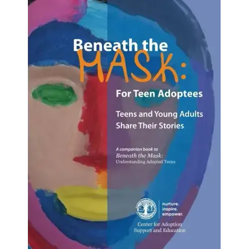 Beneath the Mask: For Teen Adoptees: Teens and Young Adults Share Their Stories