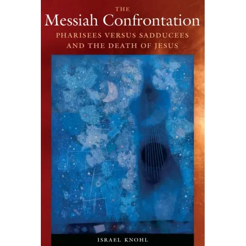 The Messiah Confrontation: Pharisees Versus Sadducees and the Death of Jesus