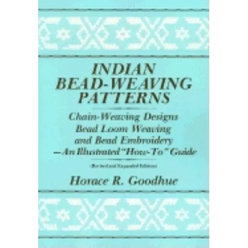 Indian Bead-Weaving Patterns: Chain-Weaving Designs Bead Loom Weaving and Bead Embroidery - An Illustrated "How-To" Guide