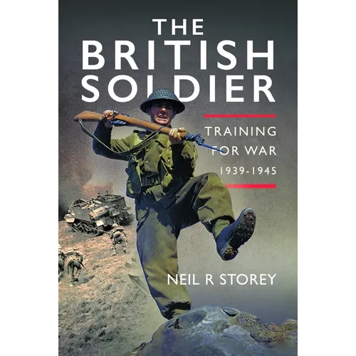 The British Soldier: Training for War 1939-1945