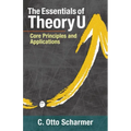 The Essentials of Theory U: Core Principles and Applications