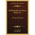 Field Marshal Sir Henry Wilson V2: His Life and Diaries