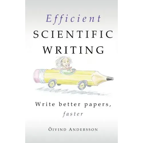 Efficient Scientific Writing: Write Better Papers, Faster