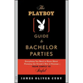 The Playboy Guide to Bachelor Parties: Everything You Need to Know about Planning the Groom's Rite of Passage-From Simple to Sinful