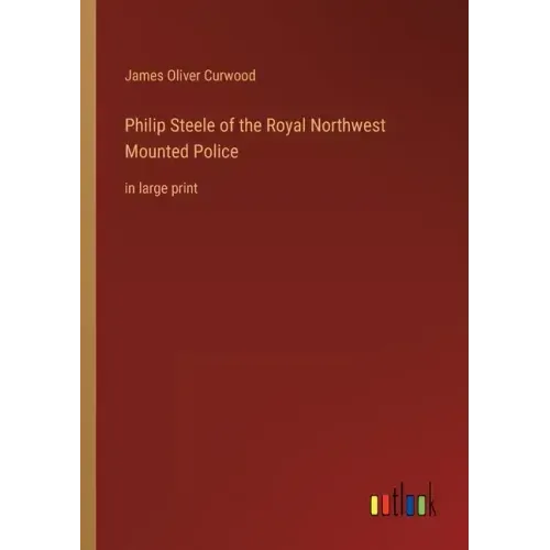 Philip Steele of the Royal Northwest Mounted Police: in large print